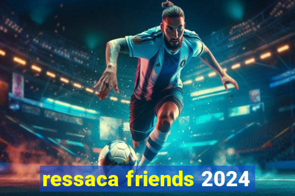 ressaca friends 2024